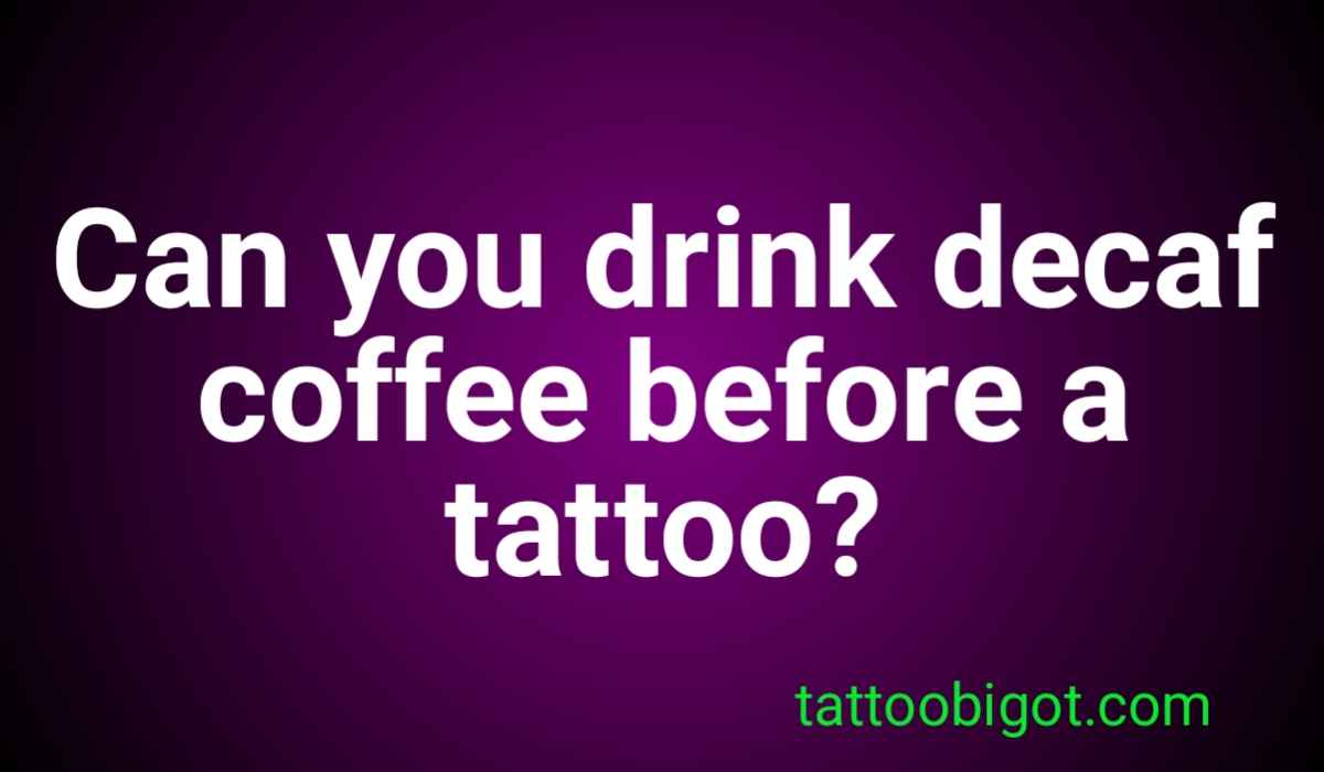 Can you drink decaf coffee before a tattoo