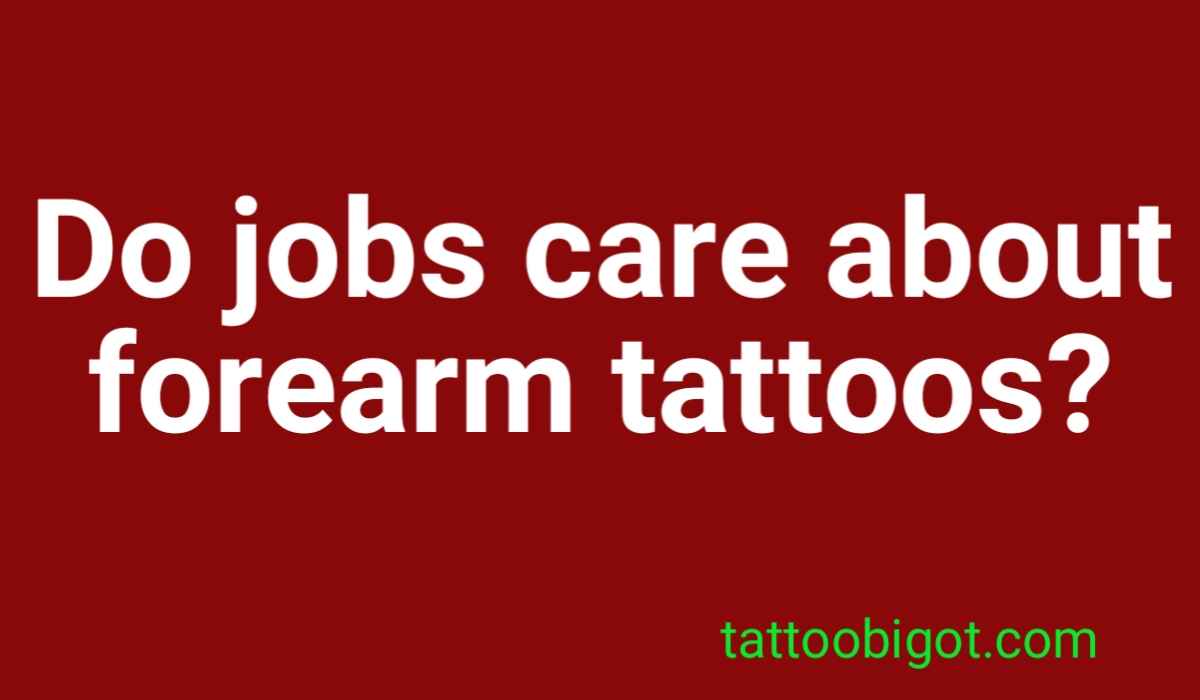 Do jobs care about forearm tattoos