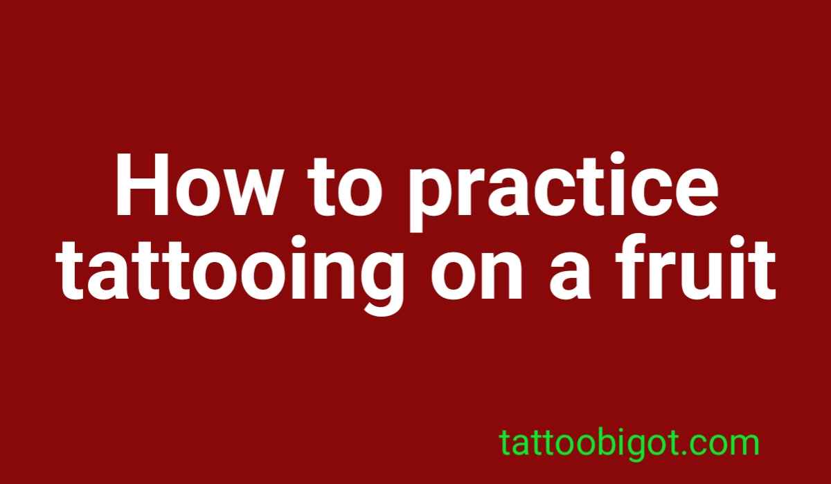 How to practice tattooing on a fruit