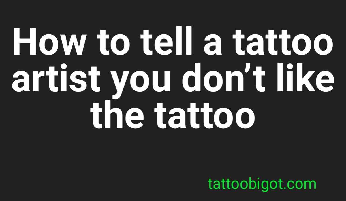 How to tell a tattoo artist you don’t like the tattoo