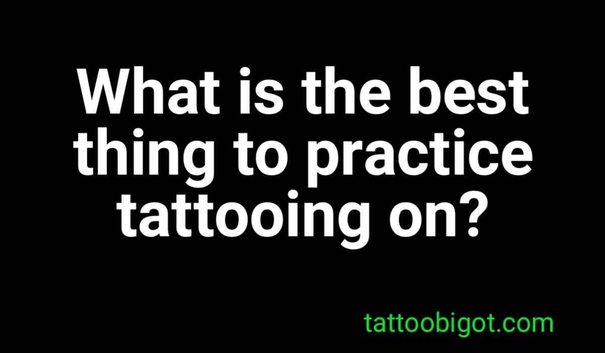 What is the best thing to practice tattooing on
