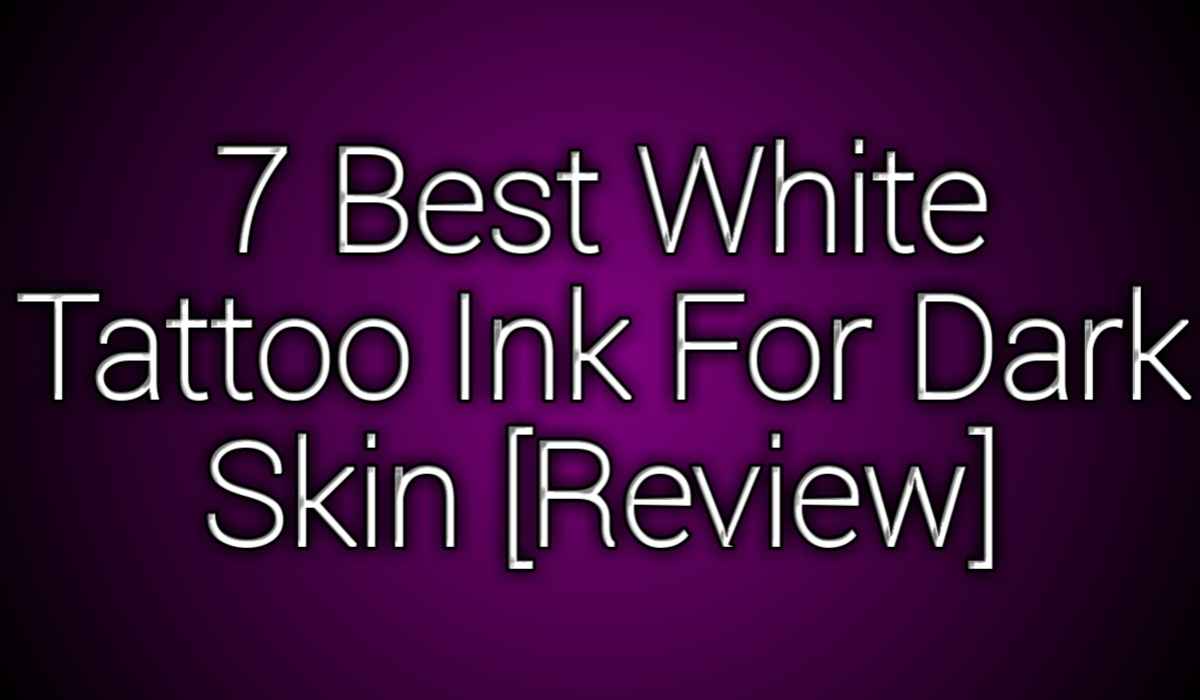 7 Best White Tattoo Ink for dark skin