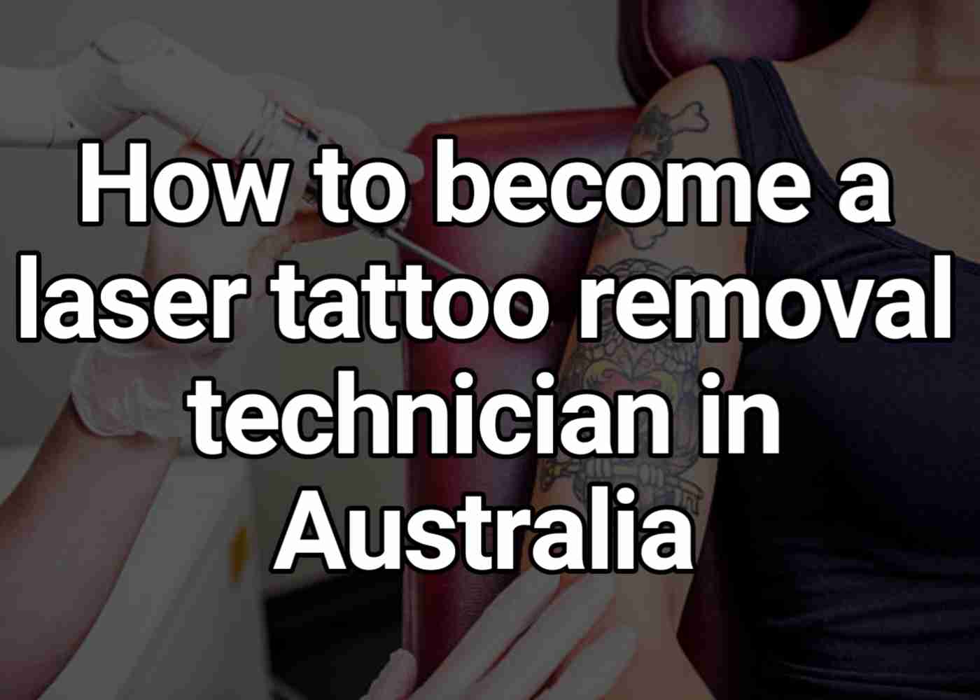 How to become a laser tattoo removal technician in Australia
