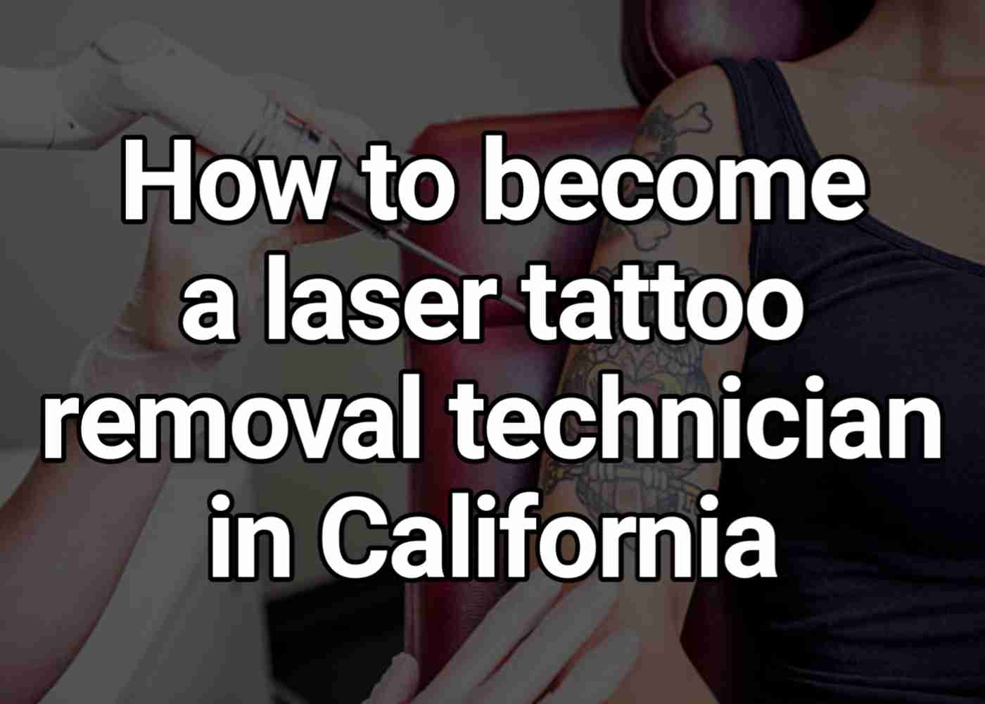 How to become a laser tattoo removal technician in California - Tattoo Bigot