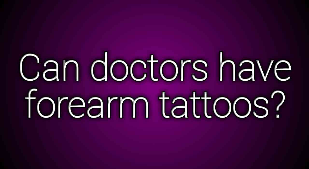 Can doctors have forearm tattoos