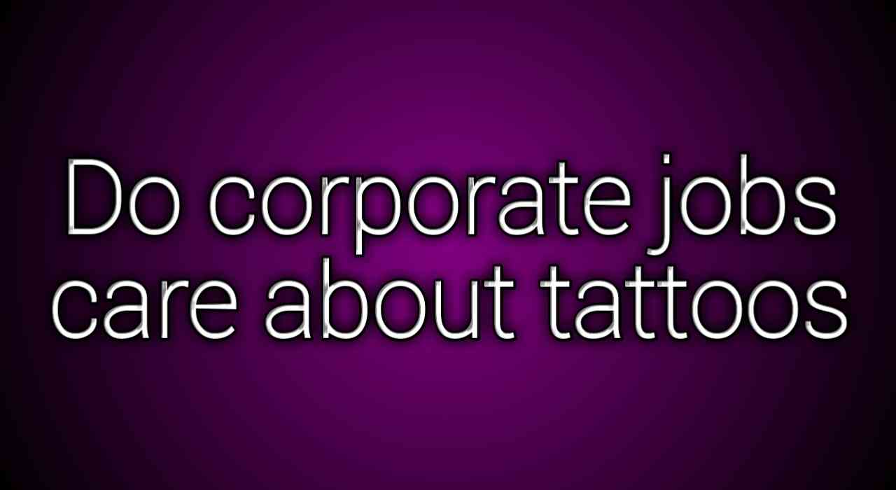 Do corporate jobs care about tattoos