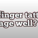Do finger tattoos age well