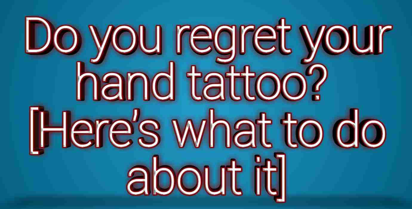 Do you regret your hand tattoo [here's what to do about it]