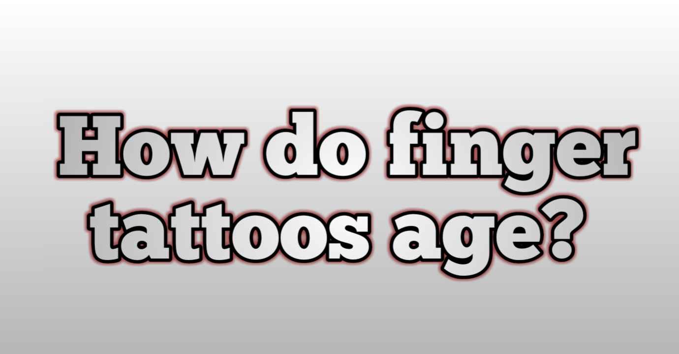 How do finger tattoos age