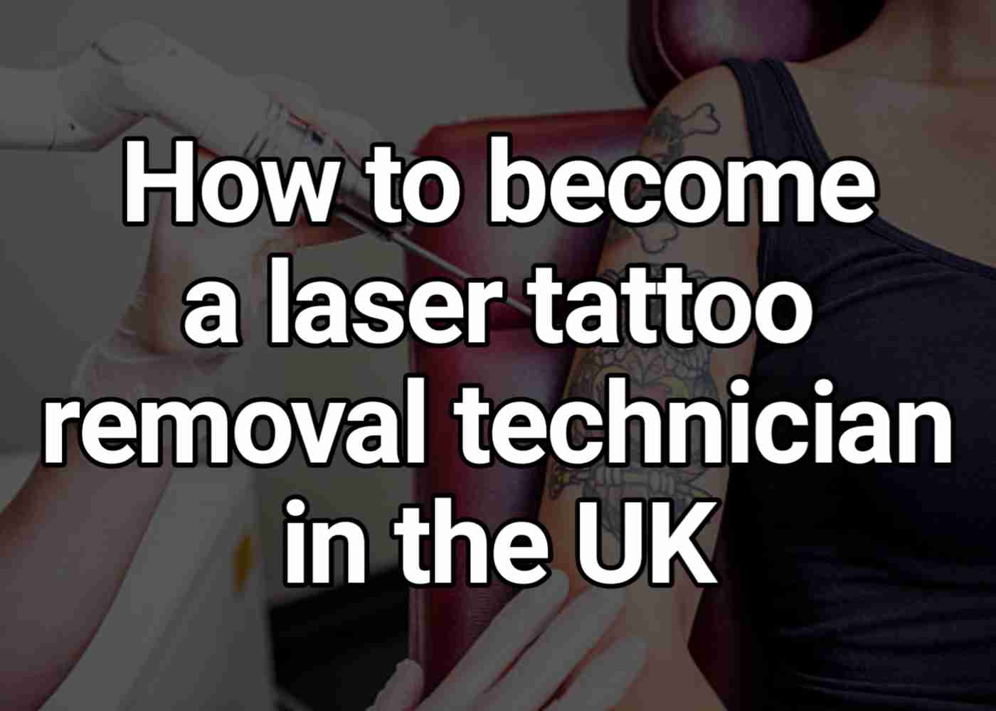 How to become a laser tattoo removal technician UK
