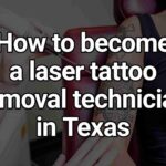 How to become a laser tattoo removal technician in Texas