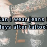 Can I wear jeans 3 days after tattoo