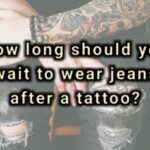 How long should you wait to wear jeans after a tattoo
