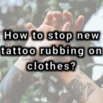 How to stop new tattoo rubbing on clothes