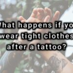 What happens if you wear tight clothes after a tattoo