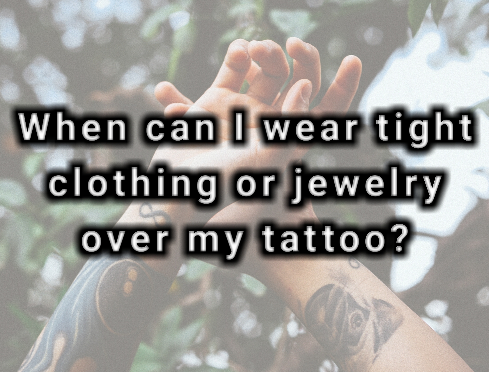 When can I wear tight clothing or jewelry over my tattoo