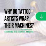 Why Do Tattoo Artists Wrap Their Machines