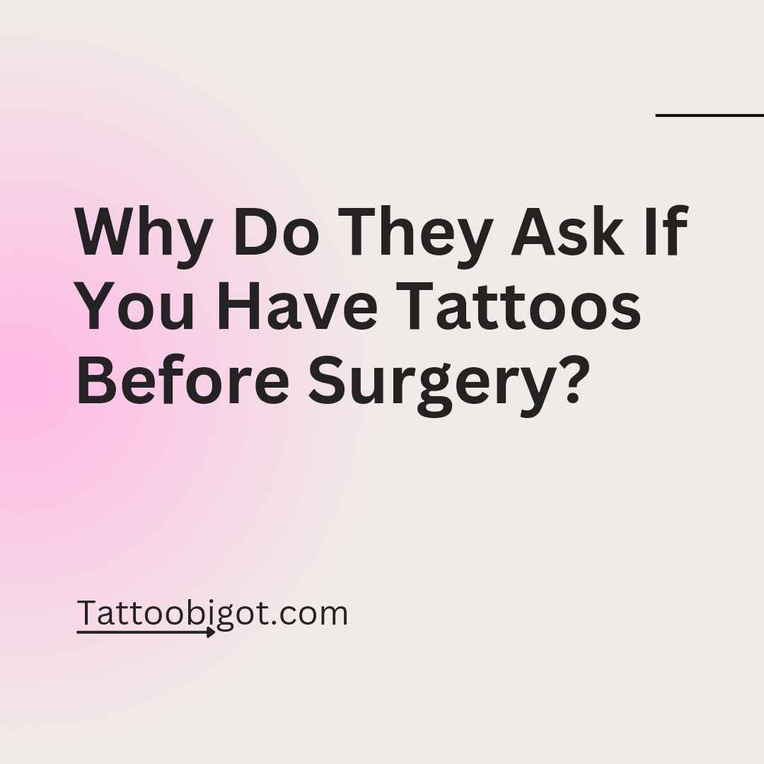 why do they ask if you have tattoos before surgery